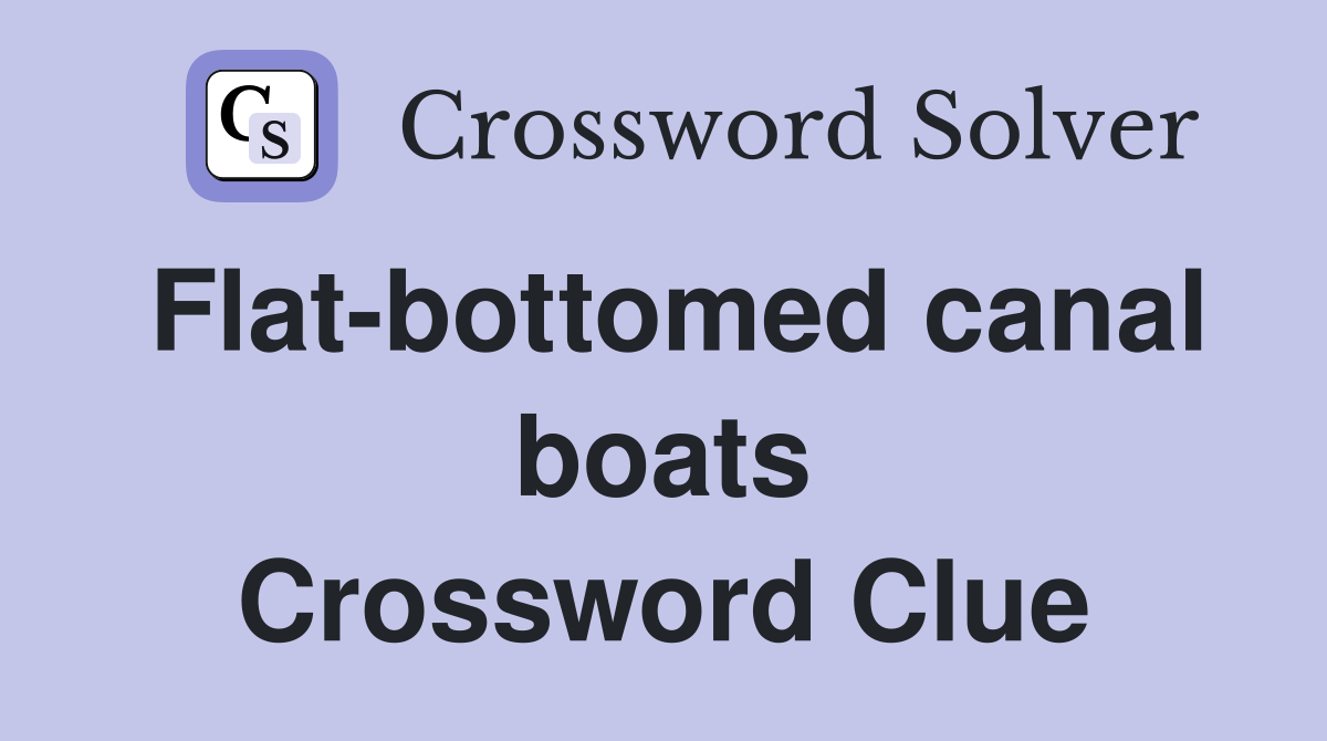 Flatbottomed canal boats Crossword Clue Answers Crossword Solver